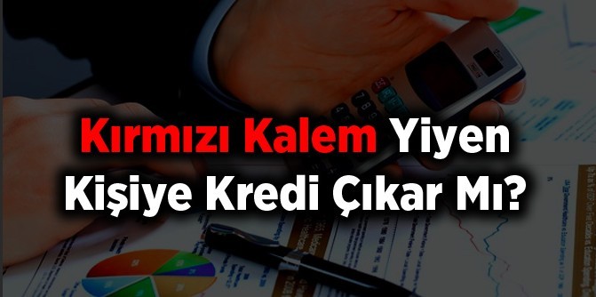 kırmızı kalem yiyen kişiye kredi çıkar mı